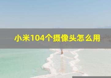 小米104个摄像头怎么用