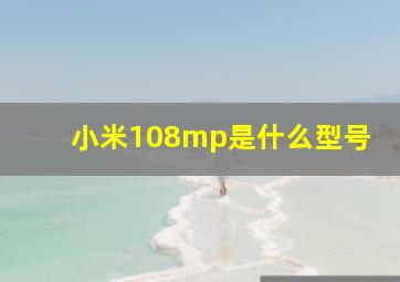 小米108mp是什么型号