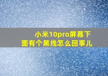 小米10pro屏幕下面有个黑线怎么回事儿