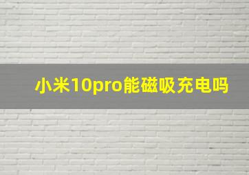 小米10pro能磁吸充电吗