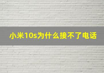 小米10s为什么接不了电话