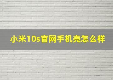 小米10s官网手机壳怎么样