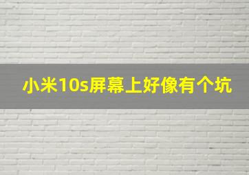 小米10s屏幕上好像有个坑