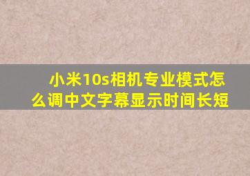 小米10s相机专业模式怎么调中文字幕显示时间长短