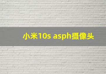 小米10s asph摄像头