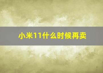 小米11什么时候再卖