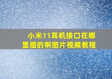 小米11耳机接口在哪里插的啊图片视频教程