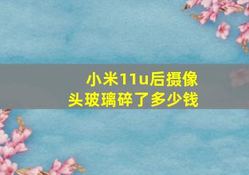 小米11u后摄像头玻璃碎了多少钱