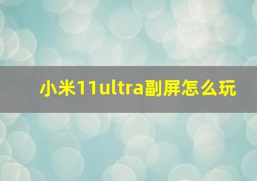 小米11ultra副屏怎么玩