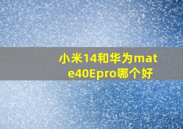 小米14和华为mate40Epro哪个好