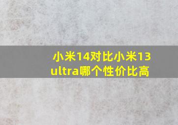 小米14对比小米13ultra哪个性价比高