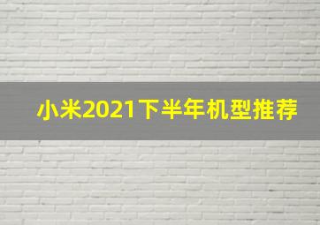 小米2021下半年机型推荐