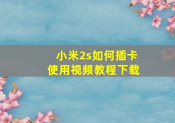 小米2s如何插卡使用视频教程下载