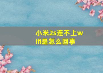 小米2s连不上wifi是怎么回事