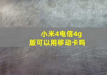 小米4电信4g版可以用移动卡吗