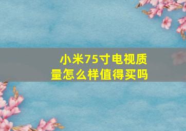 小米75寸电视质量怎么样值得买吗