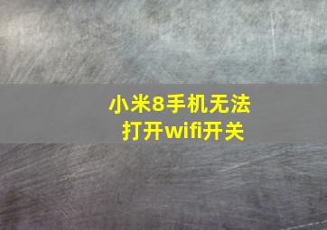 小米8手机无法打开wifi开关