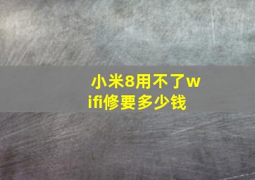 小米8用不了wifi修要多少钱