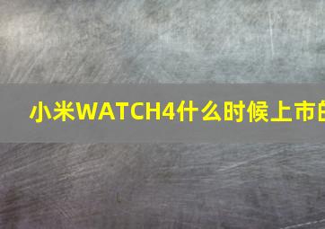 小米WATCH4什么时候上市的