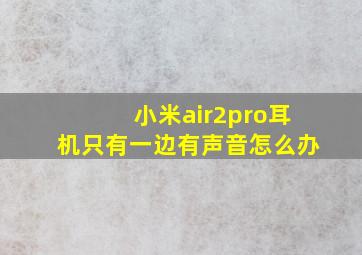 小米air2pro耳机只有一边有声音怎么办