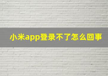 小米app登录不了怎么回事