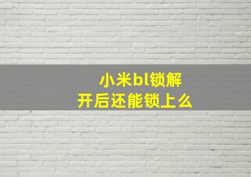 小米bl锁解开后还能锁上么