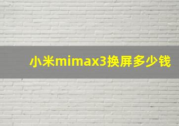 小米mimax3换屏多少钱