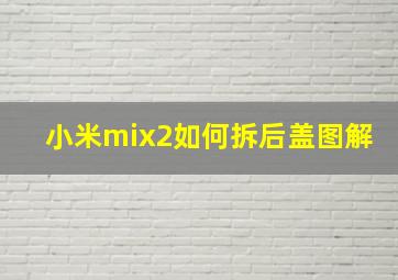 小米mix2如何拆后盖图解