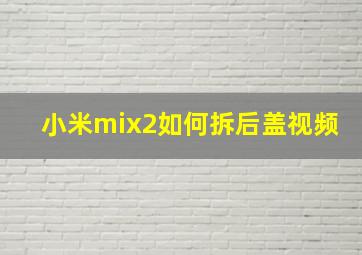 小米mix2如何拆后盖视频