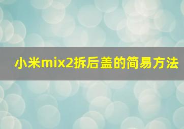 小米mix2拆后盖的简易方法