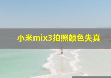 小米mix3拍照颜色失真