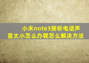 小米note3接听电话声音太小怎么办呢怎么解决方法