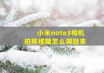 小米note3相机拍照模糊怎么调回来