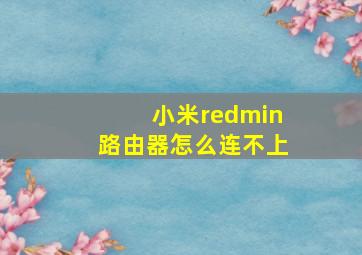 小米redmin路由器怎么连不上