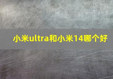 小米ultra和小米14哪个好