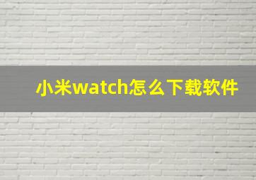 小米watch怎么下载软件