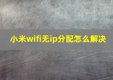 小米wifi无ip分配怎么解决