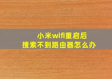 小米wifi重启后搜索不到路由器怎么办