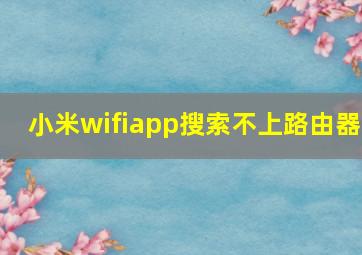 小米wifiapp搜索不上路由器