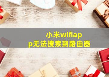 小米wifiapp无法搜索到路由器