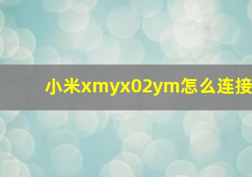 小米xmyx02ym怎么连接