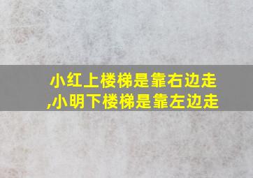 小红上楼梯是靠右边走,小明下楼梯是靠左边走