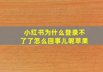 小红书为什么登录不了了怎么回事儿呢苹果