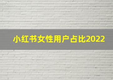 小红书女性用户占比2022