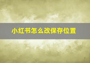 小红书怎么改保存位置