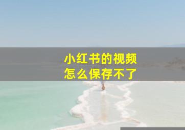 小红书的视频怎么保存不了