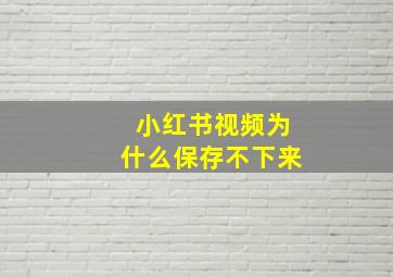 小红书视频为什么保存不下来