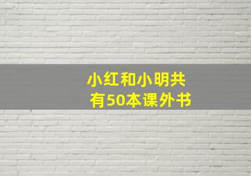 小红和小明共有50本课外书