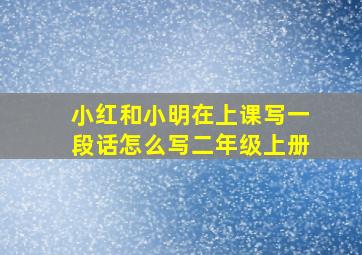 小红和小明在上课写一段话怎么写二年级上册