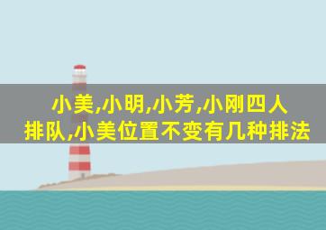 小美,小明,小芳,小刚四人排队,小美位置不变有几种排法